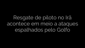 ​Resgate de piloto no Irã acontece em meio a ataques espalhados pelo Golfo 